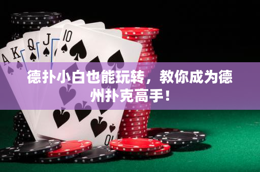 德扑小白也能玩转，教你成为德州扑克高手！