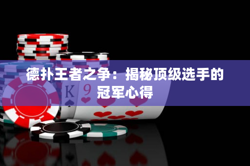德扑王者之争：揭秘顶级选手的冠军心得