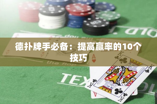 德扑牌手必备：提高赢率的10个技巧