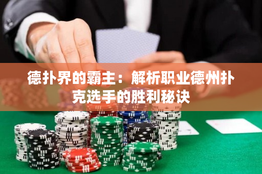 德扑界的霸主：解析职业德州扑克选手的胜利秘诀