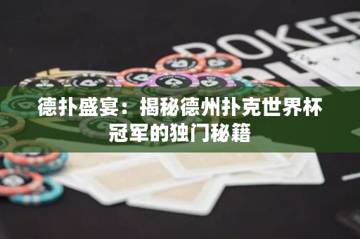 德扑盛宴：揭秘德州扑克世界杯冠军的独门秘籍