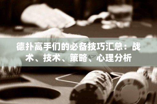 德扑高手们的必备技巧汇总：战术、技术、策略、心理分析
