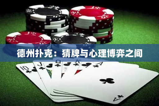 德州扑克：猜牌与心理博弈之间