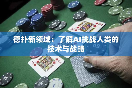 德扑新领域：了解AI挑战人类的技术与战略