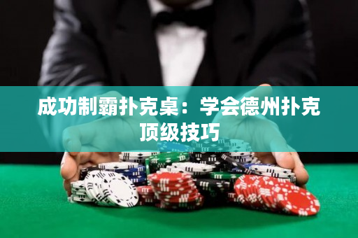 成功制霸扑克桌：学会德州扑克顶级技巧