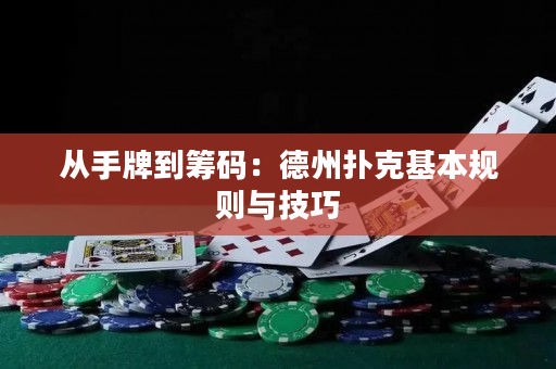 从手牌到筹码：德州扑克基本规则与技巧