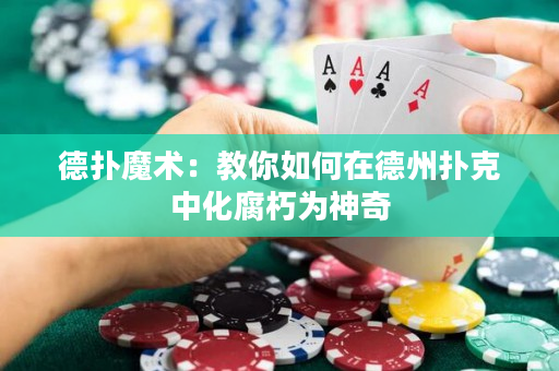 德扑魔术：教你如何在德州扑克中化腐朽为神奇