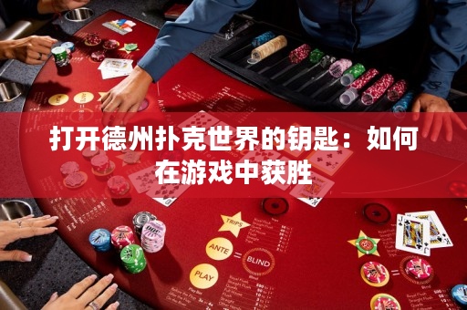 打开德州扑克世界的钥匙：如何在游戏中获胜