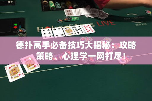 德扑高手必备技巧大揭秘：攻略、策略、心理学一网打尽！