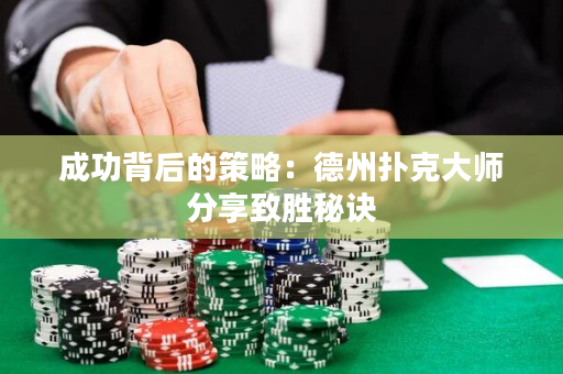 成功背后的策略：德州扑克大师分享致胜秘诀