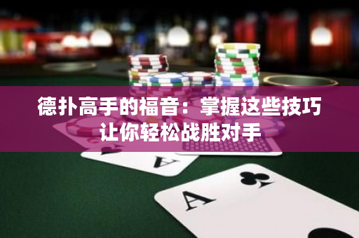 德扑高手的福音：掌握这些技巧让你轻松战胜对手