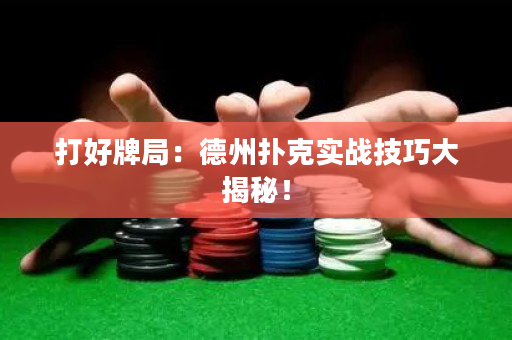 打好牌局：德州扑克实战技巧大揭秘！