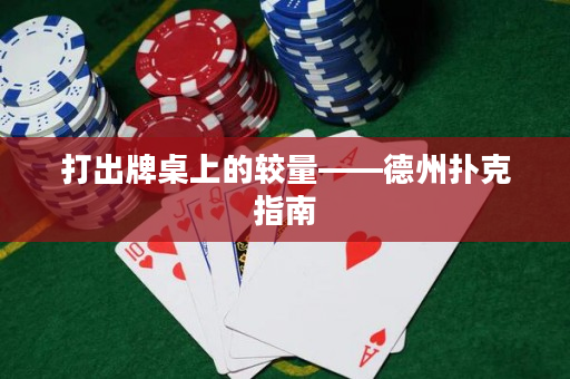 打出牌桌上的较量——德州扑克指南