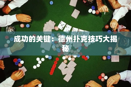 成功的关键：德州扑克技巧大揭秘