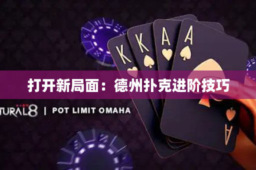 打开新局面：德州扑克进阶技巧