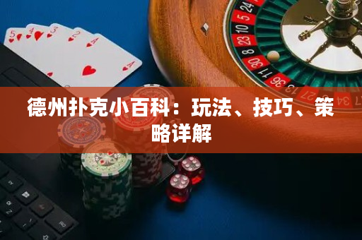 德州扑克小百科：玩法、技巧、策略详解