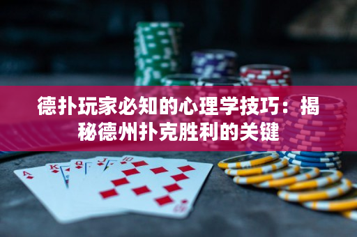 德扑玩家必知的心理学技巧：揭秘德州扑克胜利的关键