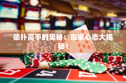 德扑高手的奥秘：赢家心态大揭秘！