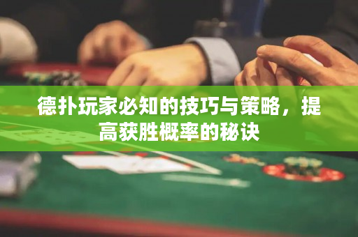 德扑玩家必知的技巧与策略，提高获胜概率的秘诀