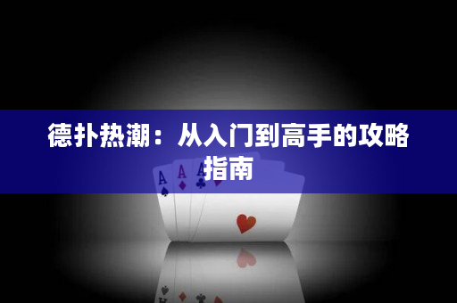 德扑热潮：从入门到高手的攻略指南