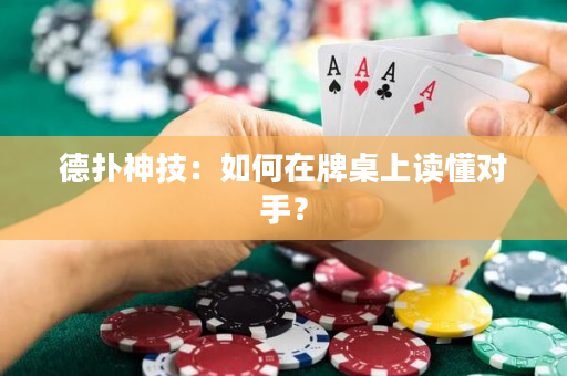 德扑神技：如何在牌桌上读懂对手？