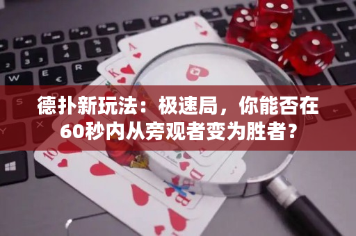 德扑新玩法：极速局，你能否在60秒内从旁观者变为胜者？