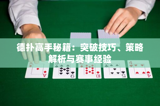 德扑高手秘籍：突破技巧、策略解析与赛事经验