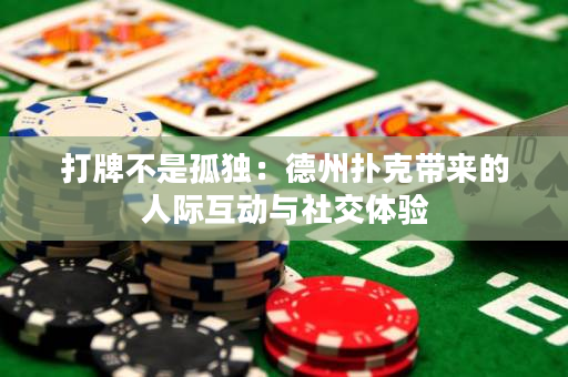 打牌不是孤独：德州扑克带来的人际互动与社交体验