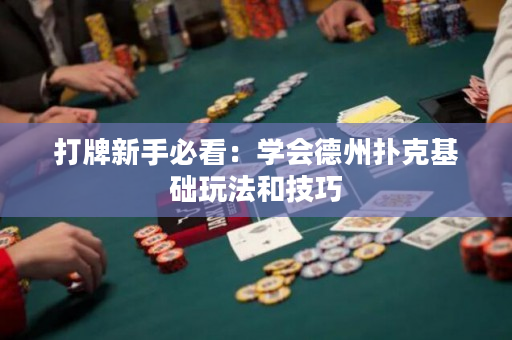 打牌新手必看：学会德州扑克基础玩法和技巧