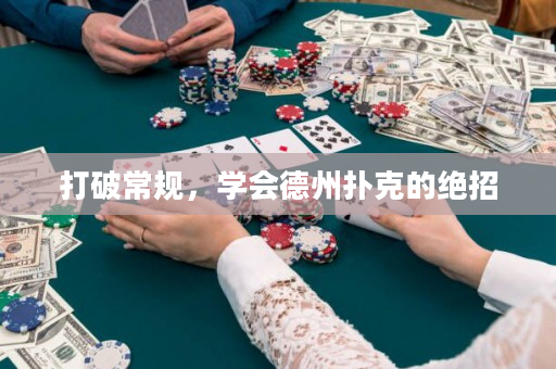 打破常规，学会德州扑克的绝招