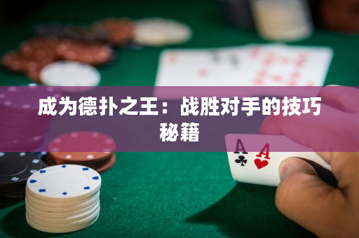 成为德扑之王：战胜对手的技巧秘籍