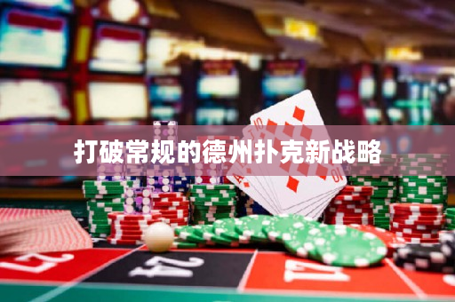 打破常规的德州扑克新战略