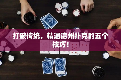 打破传统，精通德州扑克的五个技巧！