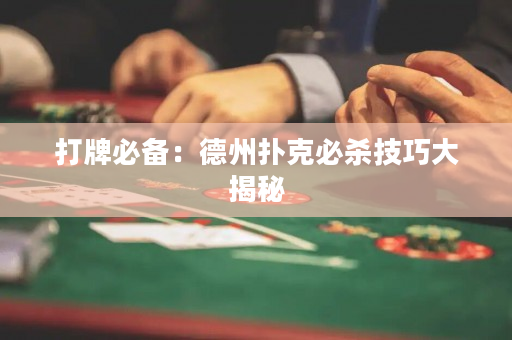 打牌必备：德州扑克必杀技巧大揭秘