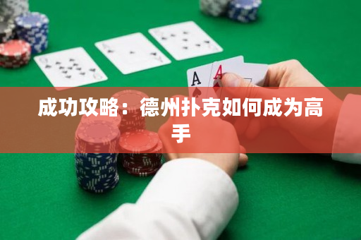 成功攻略：德州扑克如何成为高手