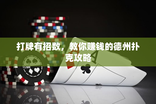 打牌有招数，教你赚钱的德州扑克攻略