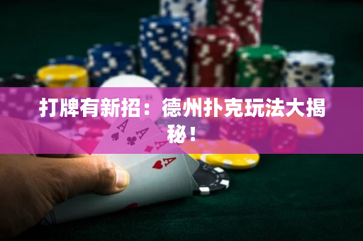 打牌有新招：德州扑克玩法大揭秘！