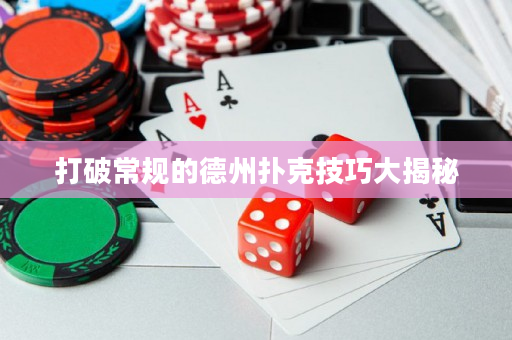 打破常规的德州扑克技巧大揭秘