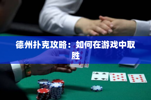 德州扑克攻略：如何在游戏中取胜