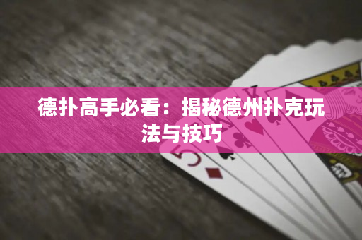德扑高手必看：揭秘德州扑克玩法与技巧