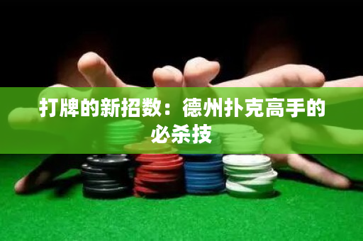 打牌的新招数：德州扑克高手的必杀技