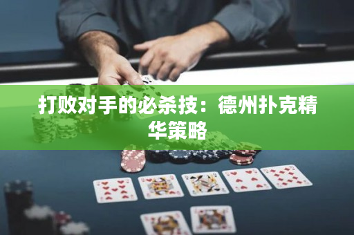 打败对手的必杀技：德州扑克精华策略