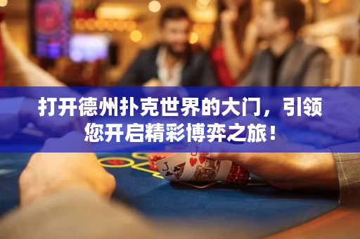 打开德州扑克世界的大门，引领您开启精彩博弈之旅！