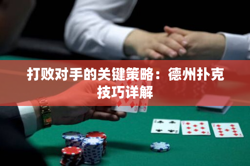 打败对手的关键策略：德州扑克技巧详解