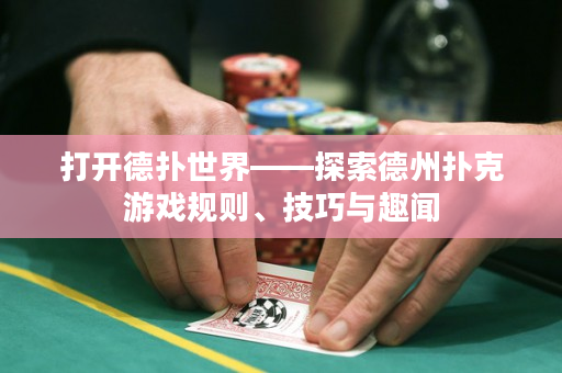 打开德扑世界——探索德州扑克游戏规则、技巧与趣闻