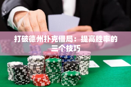 打破德州扑克僵局：提高胜率的三个技巧