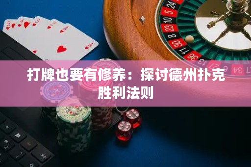 打牌也要有修养：探讨德州扑克胜利法则