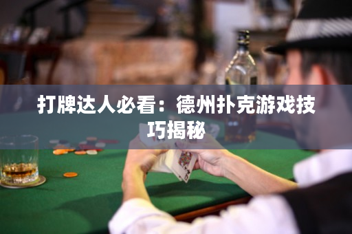 打牌达人必看：德州扑克游戏技巧揭秘