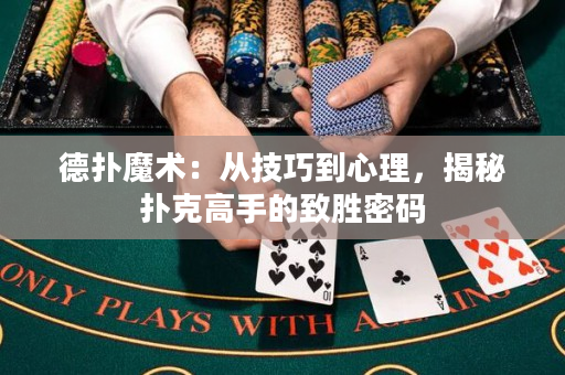 德扑魔术：从技巧到心理，揭秘扑克高手的致胜密码