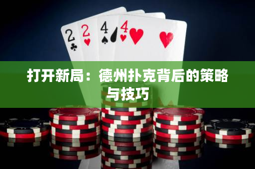 打开新局：德州扑克背后的策略与技巧